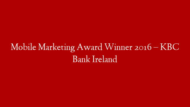 Mobile Marketing Award Winner 2016 – KBC Bank Ireland