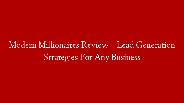 Modern Millionaires Review – Lead Generation Strategies For Any Business post thumbnail image