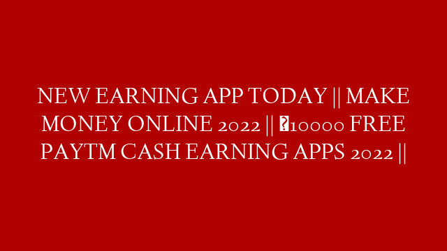 NEW EARNING APP TODAY || MAKE MONEY ONLINE 2022 || ₹10000 FREE PAYTM CASH EARNING APPS 2022 || post thumbnail image