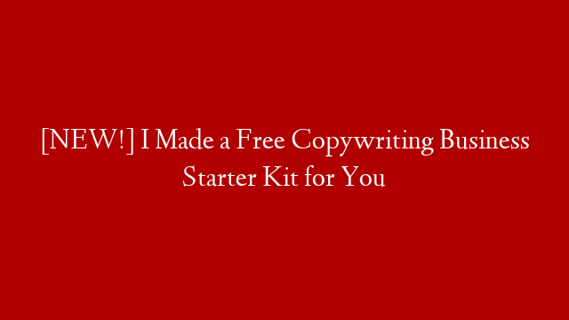 [NEW!] I Made a Free Copywriting Business Starter Kit for You