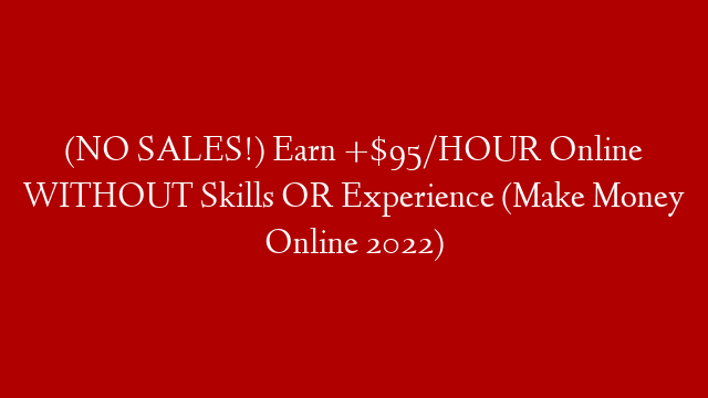 (NO SALES!) Earn +$95/HOUR Online WITHOUT Skills OR Experience (Make Money Online 2022) post thumbnail image