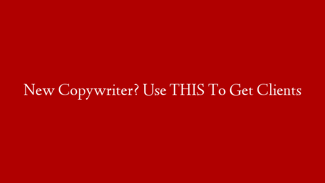 New Copywriter? Use THIS To Get Clients