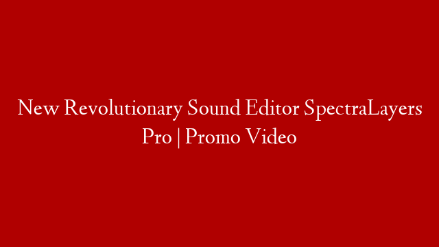 New Revolutionary Sound Editor SpectraLayers Pro | Promo Video