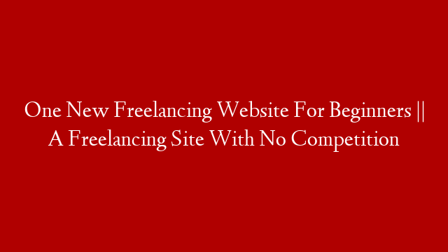 One New Freelancing Website For Beginners || A Freelancing Site With No Competition post thumbnail image