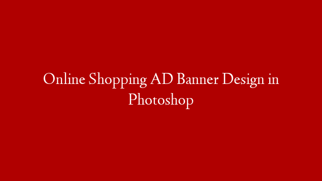 Online Shopping AD Banner Design in Photoshop