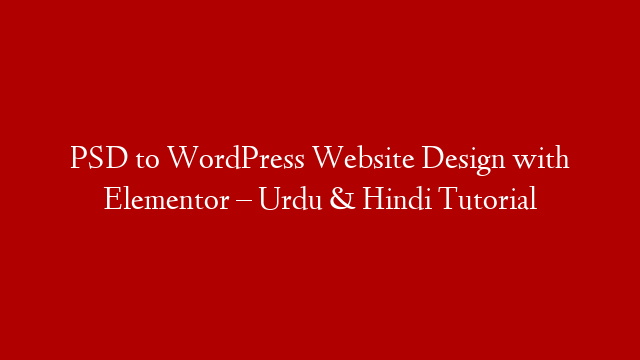 PSD to WordPress Website Design with Elementor – Urdu & Hindi Tutorial