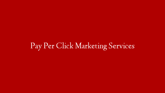 Pay Per Click Marketing Services