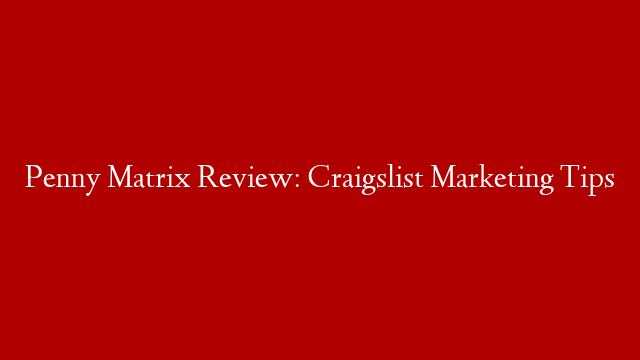 Penny Matrix Review: Craigslist Marketing Tips