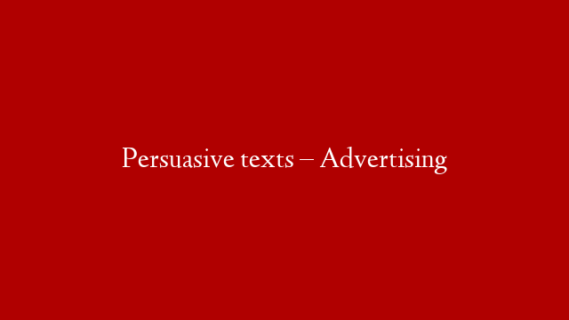 Persuasive texts – Advertising