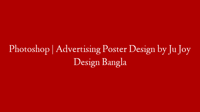 Photoshop | Advertising Poster Design by Ju Joy Design Bangla