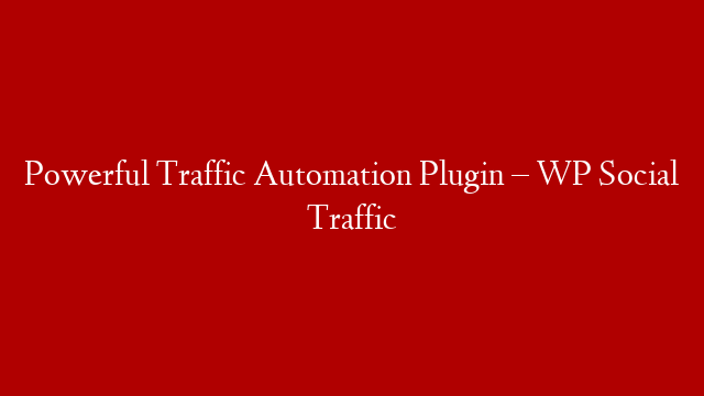 Powerful Traffic Automation Plugin  – WP Social Traffic