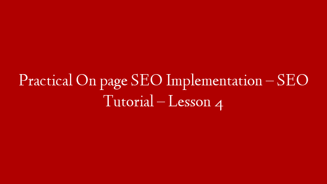 Practical On page SEO Implementation – SEO Tutorial – Lesson 4