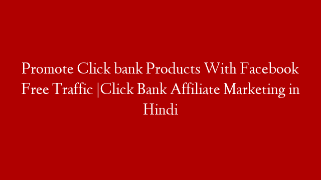 Promote Click bank Products With Facebook Free Traffic |Click Bank Affiliate Marketing in Hindi