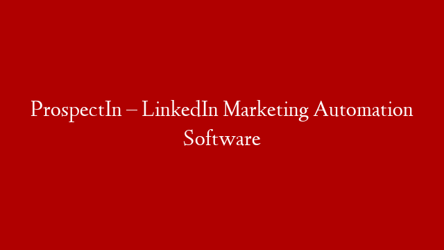 ProspectIn – LinkedIn Marketing Automation Software