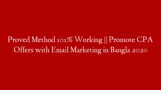 Proved Method 101% Working || Promote CPA Offers with Email Marketing in Bangla 2020