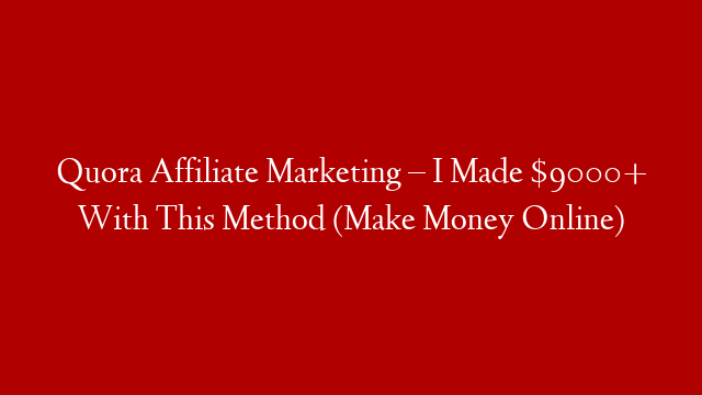 Quora Affiliate Marketing – I Made $9000+ With This Method (Make Money Online)