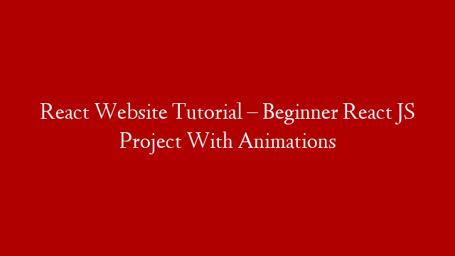 React Website Tutorial – Beginner React JS Project With Animations post thumbnail image