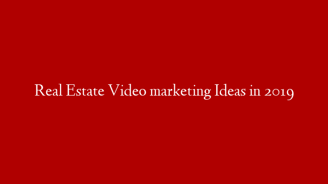 Real Estate Video marketing Ideas in 2019