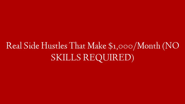 Real Side Hustles That Make $1,000/Month (NO SKILLS REQUIRED)