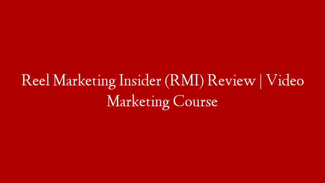 Reel Marketing Insider (RMI) Review | Video Marketing Course