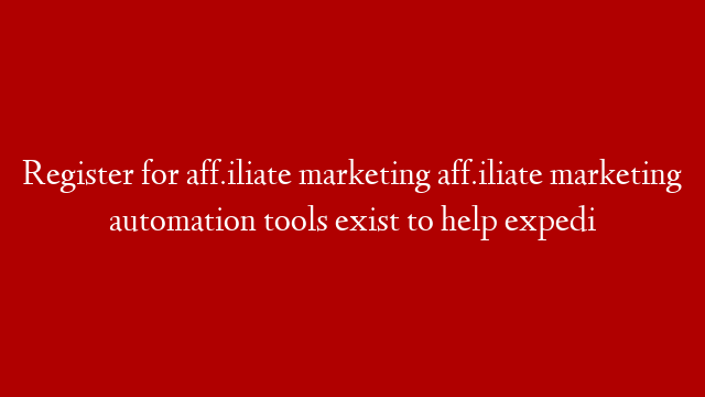 Register for aff.iliate marketing aff.iliate marketing automation tools exist to help expedi post thumbnail image
