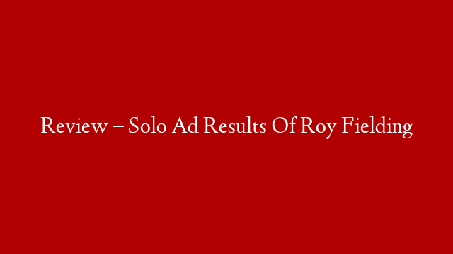 Review – Solo Ad Results Of Roy Fielding