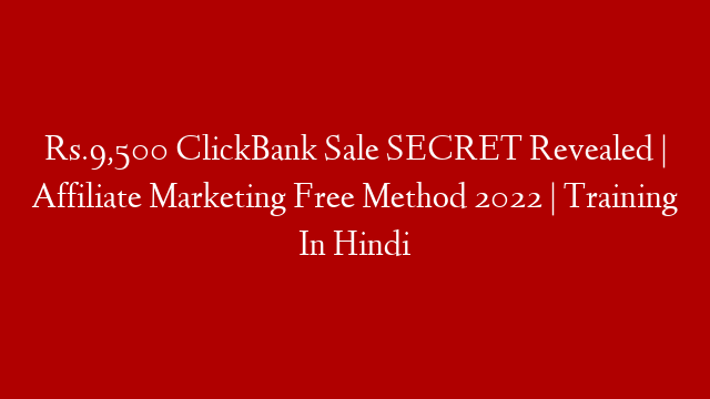 Rs.9,500 ClickBank Sale SECRET Revealed | Affiliate Marketing Free Method 2022 | Training In Hindi