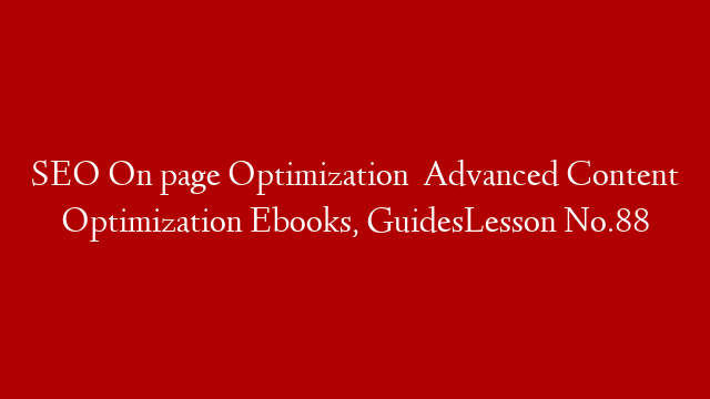SEO  On page Optimization   Advanced Content Optimization  Ebooks, GuidesLesson No.88