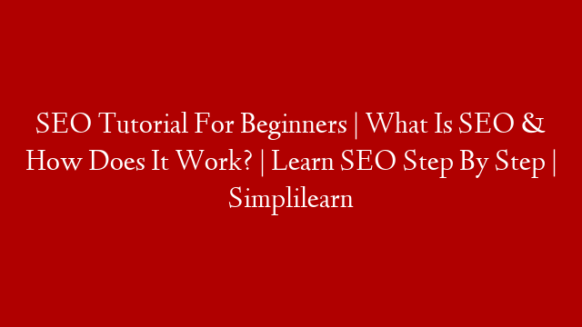 SEO Tutorial For Beginners | What Is SEO & How Does It Work? | Learn SEO Step By Step | Simplilearn