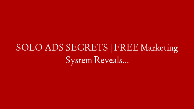SOLO ADS SECRETS | FREE Marketing System Reveals…