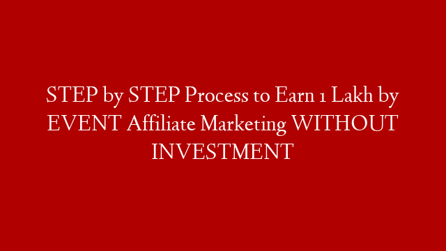 STEP by STEP Process to Earn 1 Lakh by EVENT Affiliate Marketing WITHOUT INVESTMENT