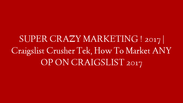 SUPER CRAZY MARKETING ! 2017 | Craigslist Crusher Tek, How To Market ANY OP ON CRAIGSLIST 2017 post thumbnail image