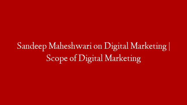 Sandeep Maheshwari on Digital Marketing | Scope of Digital Marketing