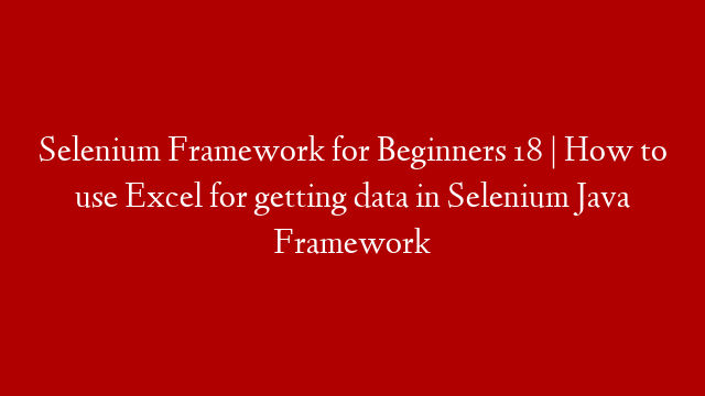 Selenium Framework for Beginners 18 | How to use Excel for getting data in Selenium Java Framework