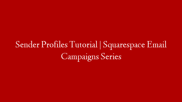 Sender Profiles Tutorial | Squarespace Email Campaigns Series