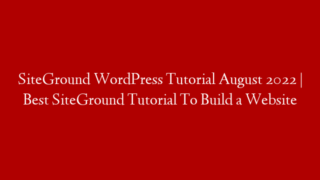 SiteGround WordPress Tutorial August 2022 | Best SiteGround Tutorial To Build a Website