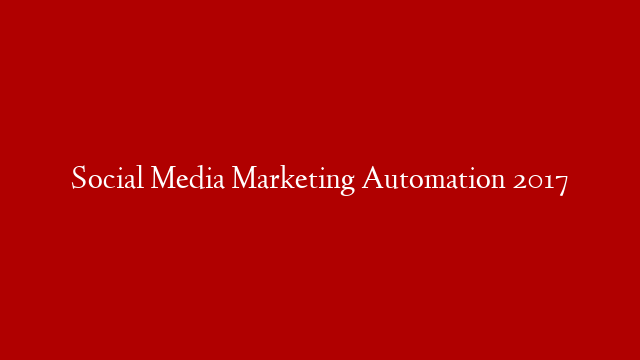 Social Media Marketing Automation 2017