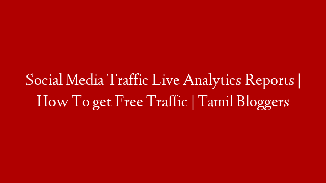 Social Media Traffic Live Analytics Reports | How To get Free Traffic | Tamil Bloggers