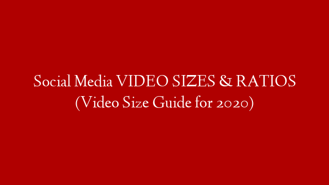 Social Media VIDEO SIZES & RATIOS (Video Size Guide for 2020) post thumbnail image