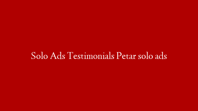 Solo Ads Testimonials  Petar solo ads