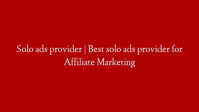 Solo ads provider | Best solo ads provider for Affiliate Marketing