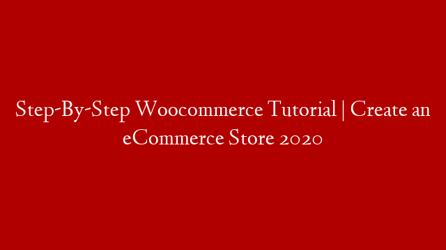 Step-By-Step Woocommerce Tutorial | Create an eCommerce Store 2020