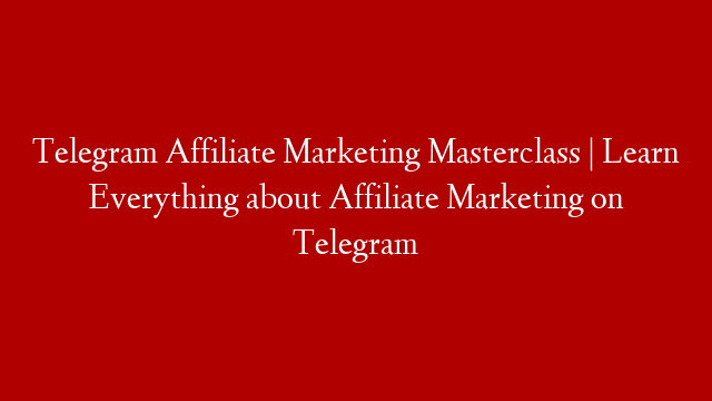 Telegram Affiliate Marketing Masterclass | Learn Everything about Affiliate Marketing on Telegram