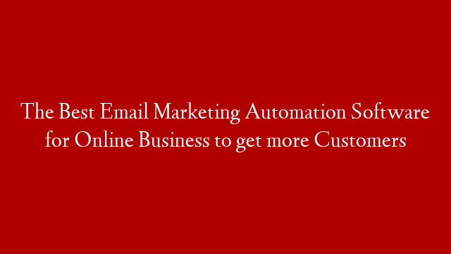 The Best Email Marketing Automation Software for Online Business to get more Customers