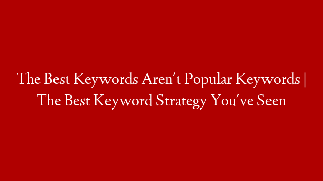 The Best Keywords Aren't Popular Keywords | The Best Keyword Strategy You've Seen post thumbnail image