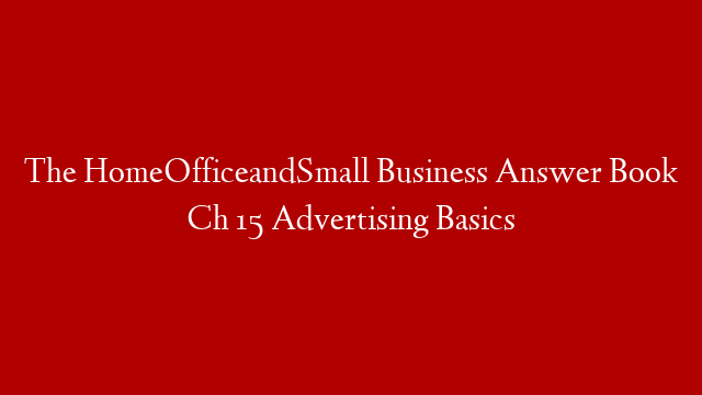 The HomeOfficeandSmall Business Answer Book Ch 15 Advertising Basics