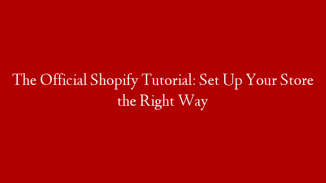 The Official Shopify Tutorial: Set Up Your Store the Right Way