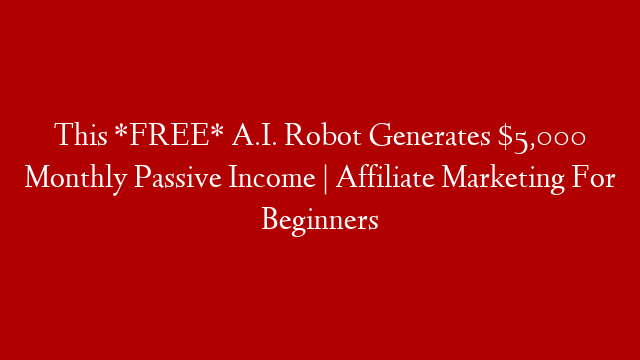 This *FREE* A.I. Robot Generates $5,000 Monthly Passive Income | Affiliate Marketing For Beginners post thumbnail image