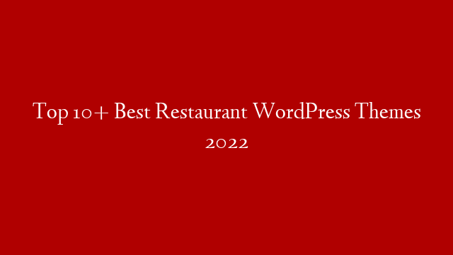 Top 10+ Best Restaurant WordPress Themes 2022 post thumbnail image
