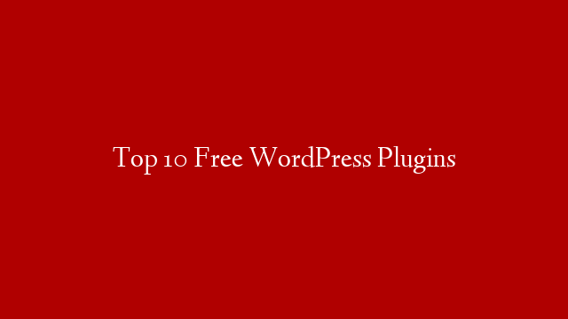 Top 10 Free WordPress Plugins